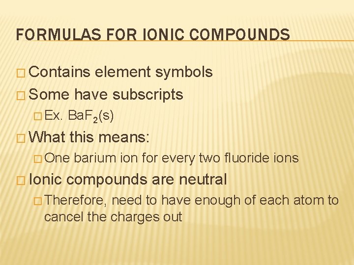 FORMULAS FOR IONIC COMPOUNDS � Contains element symbols � Some have subscripts � Ex. FORMULAS FOR IONIC COMPOUNDS � Contains element symbols � Some have subscripts � Ex.