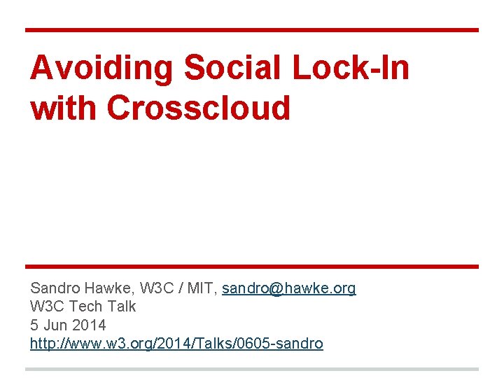 Avoiding Social Lock-In with Crosscloud Sandro Hawke, W 3 C / MIT, sandro@hawke. org Avoiding Social Lock-In with Crosscloud Sandro Hawke, W 3 C / MIT, sandro@hawke. org