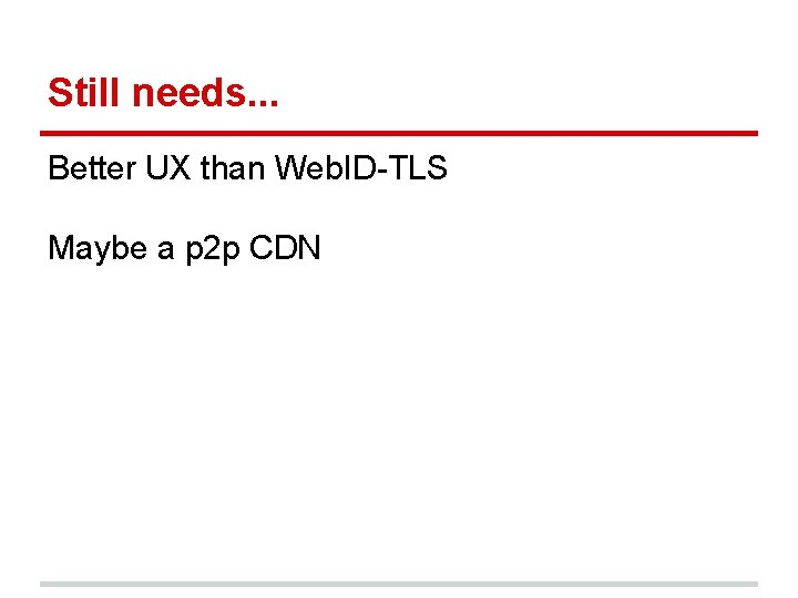 Still needs. . . Better UX than Web. ID-TLS Maybe a p 2 p Still needs. . . Better UX than Web. ID-TLS Maybe a p 2 p