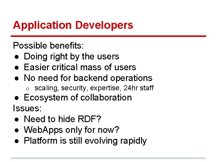 Application Developers Possible benefits: ● Doing right by the users ● Easier critical mass Application Developers Possible benefits: ● Doing right by the users ● Easier critical mass