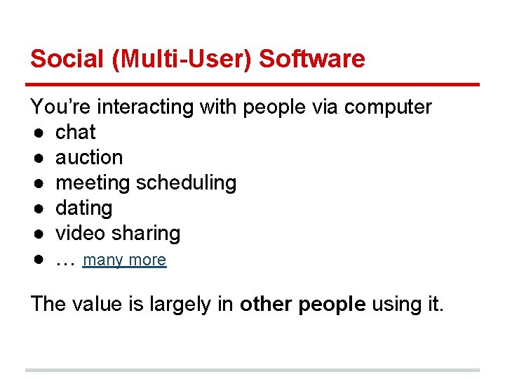 Social (Multi-User) Software You’re interacting with people via computer ● chat ● auction ● Social (Multi-User) Software You’re interacting with people via computer ● chat ● auction ●