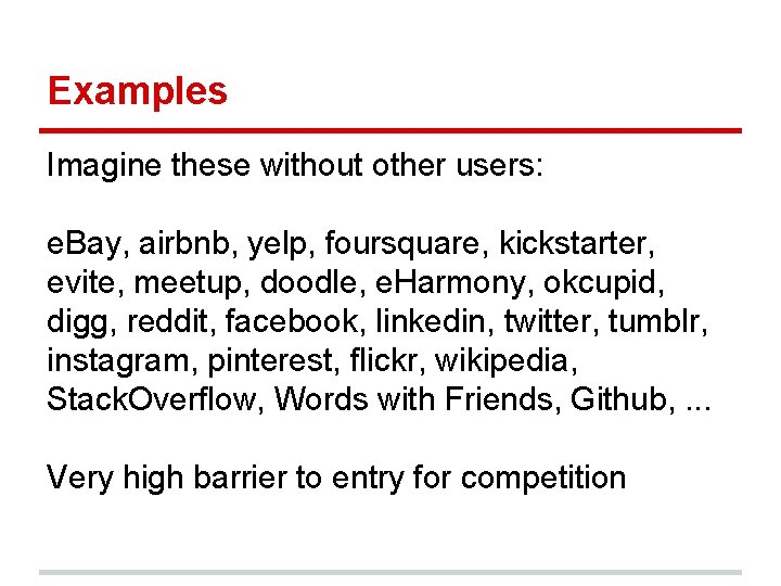 Examples Imagine these without other users: e. Bay, airbnb, yelp, foursquare, kickstarter, evite, meetup, Examples Imagine these without other users: e. Bay, airbnb, yelp, foursquare, kickstarter, evite, meetup,