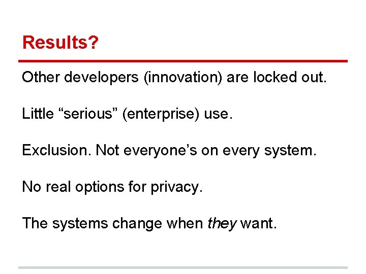 Results? Other developers (innovation) are locked out. Little “serious” (enterprise) use. Exclusion. Not everyone’s Results? Other developers (innovation) are locked out. Little “serious” (enterprise) use. Exclusion. Not everyone’s