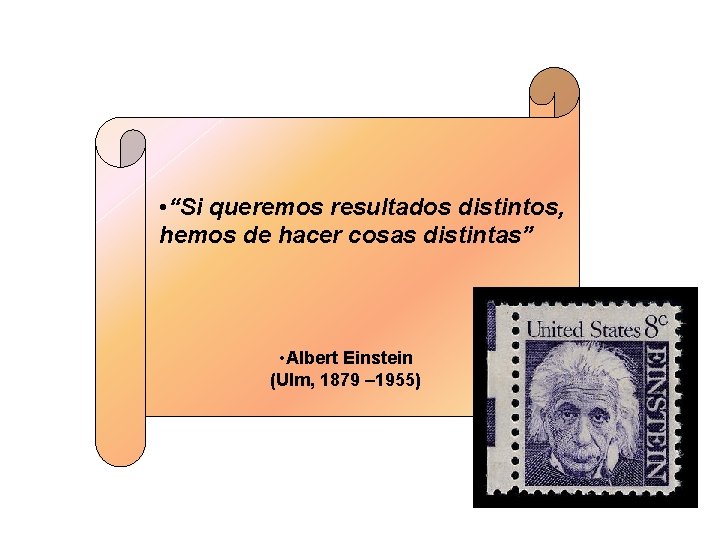  • “Si queremos resultados distintos, hemos de hacer cosas distintas” • Albert Einstein