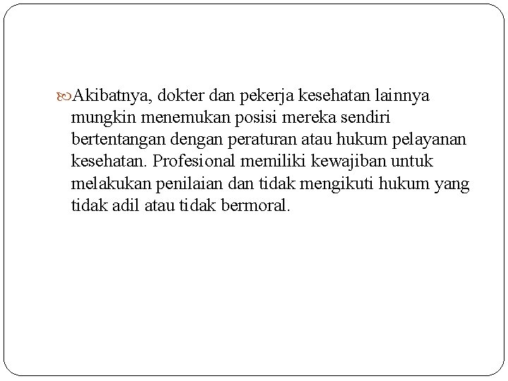  Akibatnya, dokter dan pekerja kesehatan lainnya mungkin menemukan posisi mereka sendiri bertentangan dengan