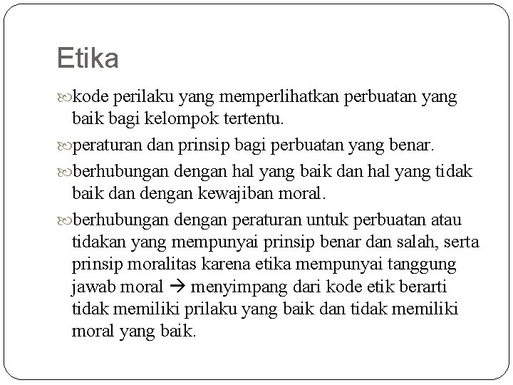 Etika kode perilaku yang memperlihatkan perbuatan yang baik bagi kelompok tertentu. peraturan dan prinsip