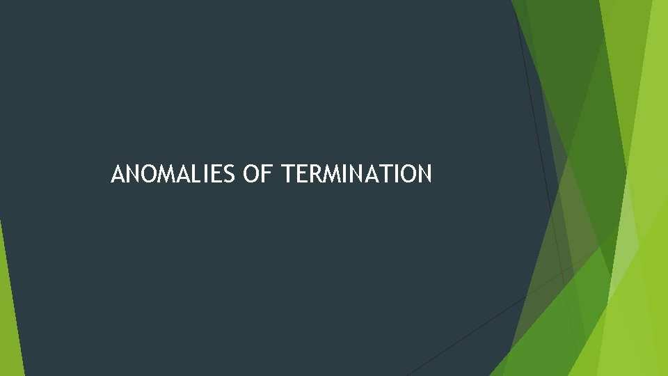 ANOMALIES OF TERMINATION 