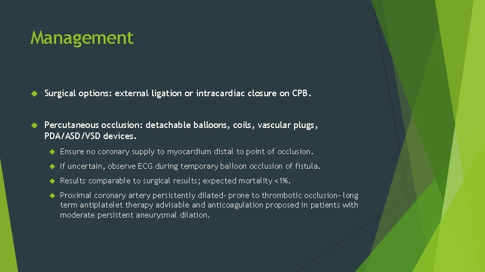 Management Surgical options: external ligation or intracardiac closure on CPB. Percutaneous occlusion: detachable balloons,