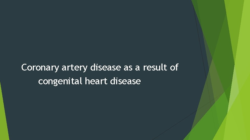 Coronary artery disease as a result of congenital heart disease 