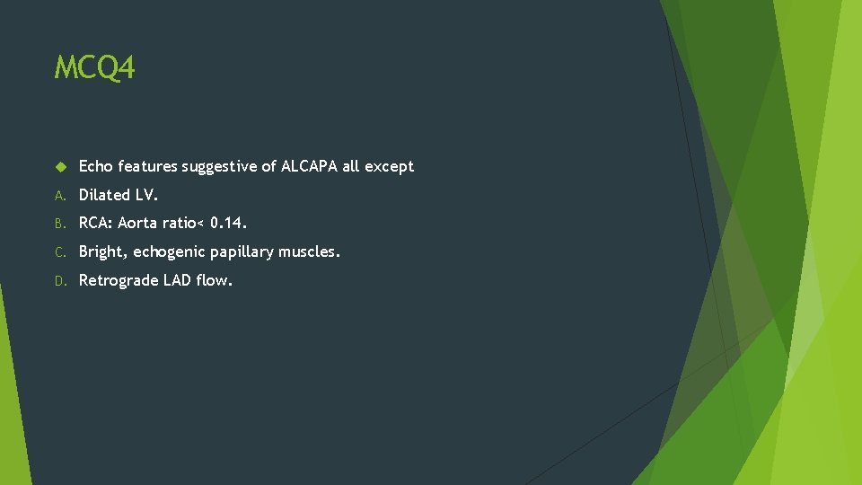 MCQ 4 Echo features suggestive of ALCAPA all except A. Dilated LV. B. RCA: