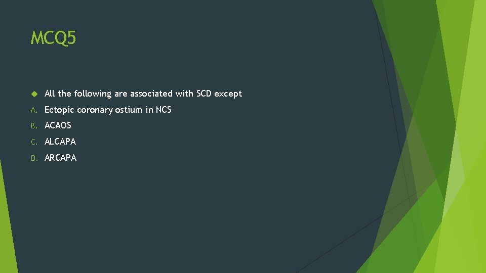 MCQ 5 All the following are associated with SCD except A. Ectopic coronary ostium