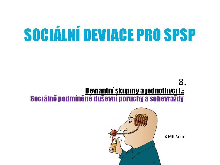 SOCIÁLNÍ DEVIACE PRO SPSP 8. Deviantní skupiny a jednotlivci I. : Sociálně podmíněné duševní