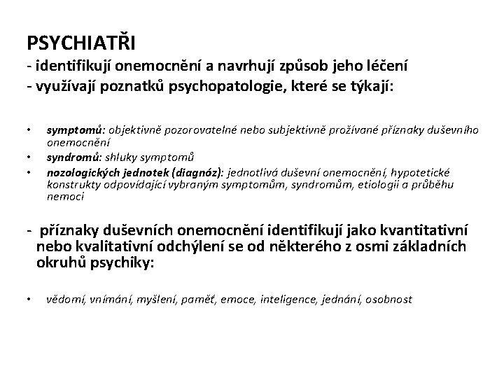 PSYCHIATŘI - identifikují onemocnění a navrhují způsob jeho léčení - využívají poznatků psychopatologie, které