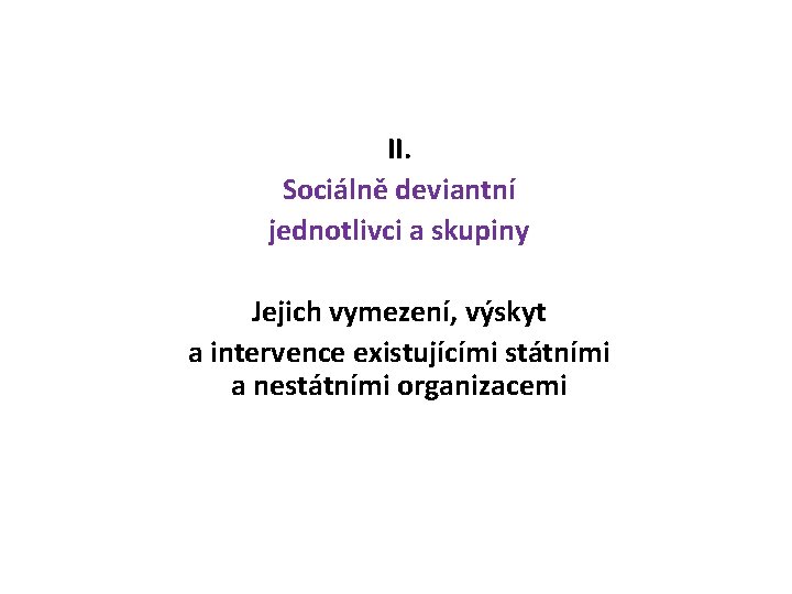 II. Sociálně deviantní jednotlivci a skupiny Jejich vymezení, výskyt a intervence existujícími státními a
