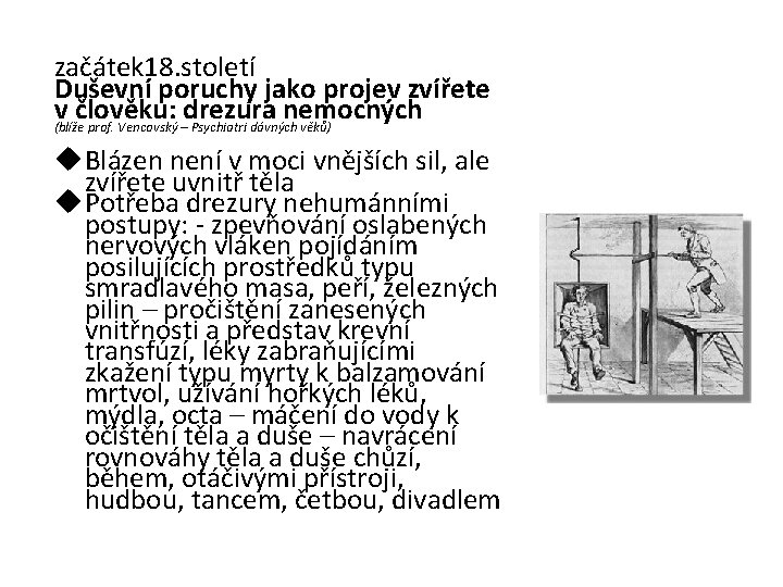 začátek 18. století Duševní poruchy jako projev zvířete v člověku: drezura nemocných (blíže prof.