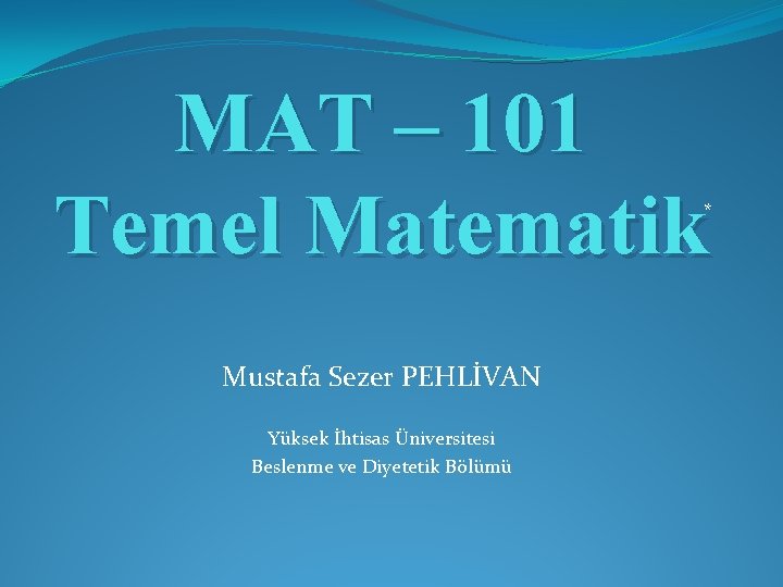 MAT – 101 Temel Matematik * Mustafa Sezer PEHLİVAN Yüksek İhtisas Üniversitesi Beslenme ve