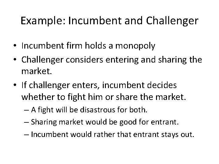Example: Incumbent and Challenger • Incumbent firm holds a monopoly • Challenger considers entering