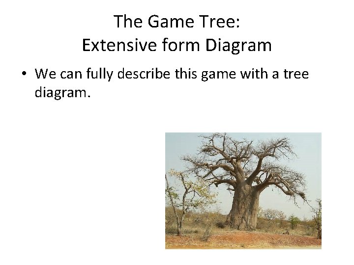 The Game Tree: Extensive form Diagram • We can fully describe this game with