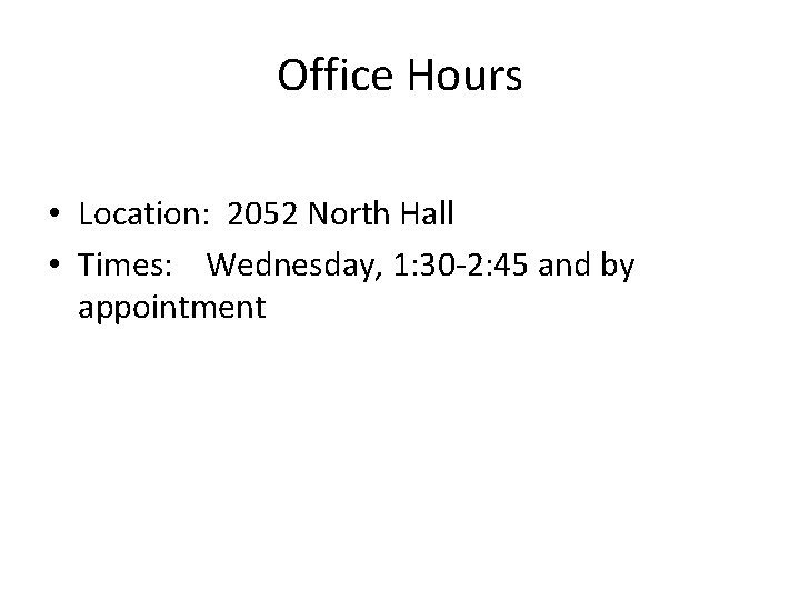 Office Hours • Location: 2052 North Hall • Times: Wednesday, 1: 30 -2: 45