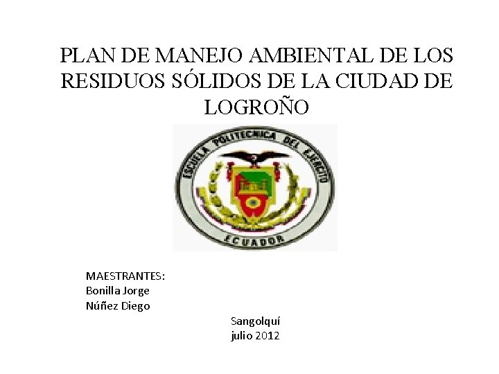 PLAN DE MANEJO AMBIENTAL DE LOS RESIDUOS SÓLIDOS DE LA CIUDAD DE LOGROÑO MAESTRANTES:
