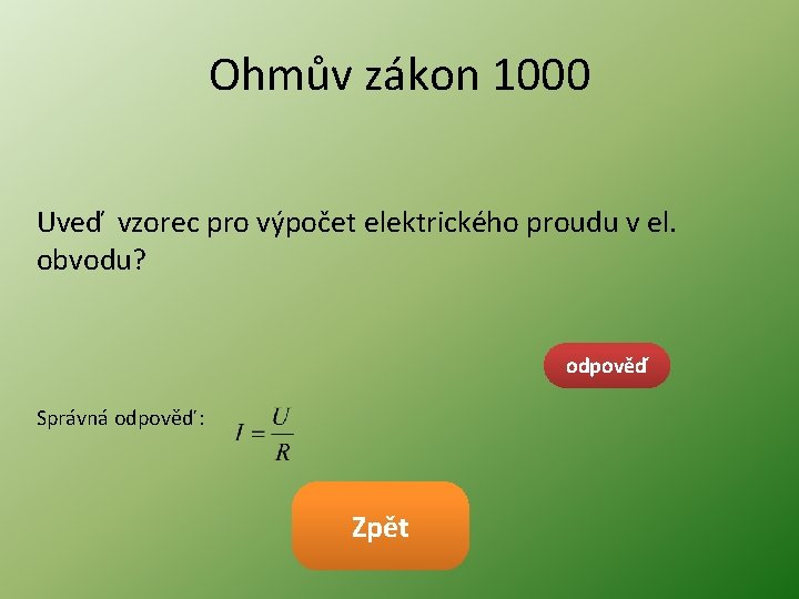 Ohmův zákon 1000 Uveď vzorec pro výpočet elektrického proudu v el. obvodu? odpověď Správná