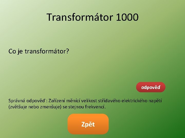 Transformátor 1000 Co je transformátor? odpověď Správná odpověď : Zařízení měnící velikost střídavého elektrického