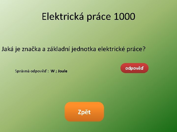 Elektrická práce 1000 Jaká je značka a základní jednotka elektrické práce? odpověď Správná odpověď