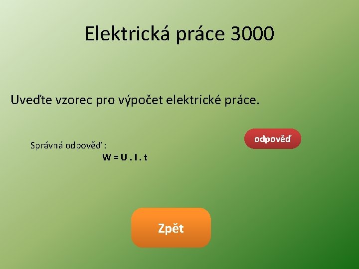 Elektrická práce 3000 Uveďte vzorec pro výpočet elektrické práce. odpověď Správná odpověď : W=U.