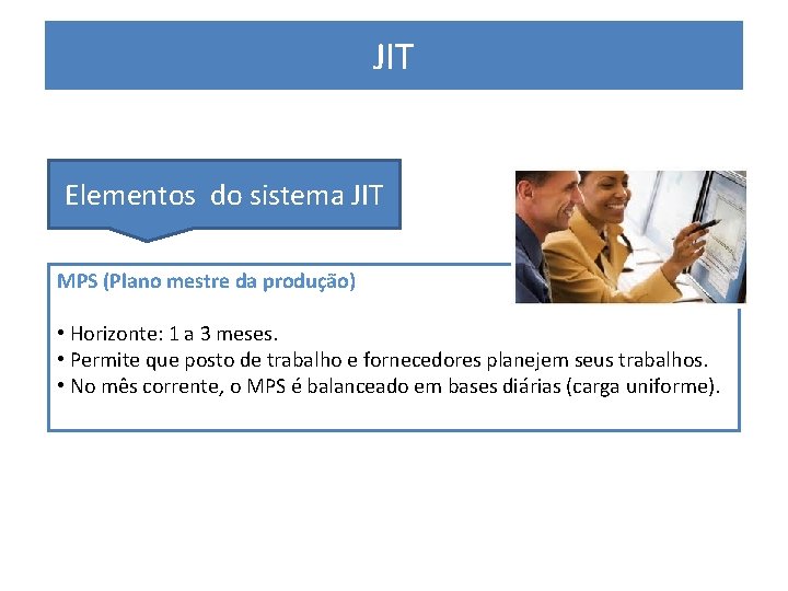 JIT PRODUÇÃO ENXUTA Elementos do sistema JIT MPS (Plano mestre da produção) • Horizonte:
