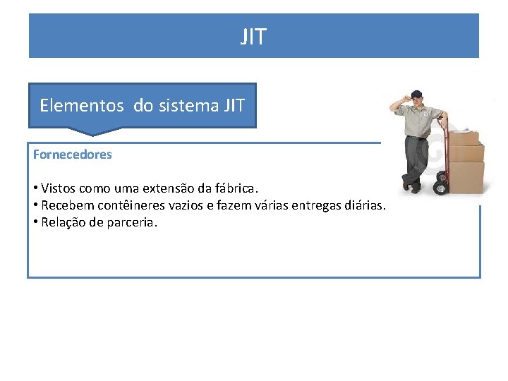 JIT PRODUÇÃO ENXUTA Elementos do sistema JIT Fornecedores • Vistos como uma extensão da