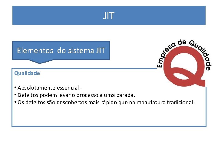 JIT PRODUÇÃO ENXUTA Elementos do sistema JIT Qualidade • Absolutamente essencial. • Defeitos podem