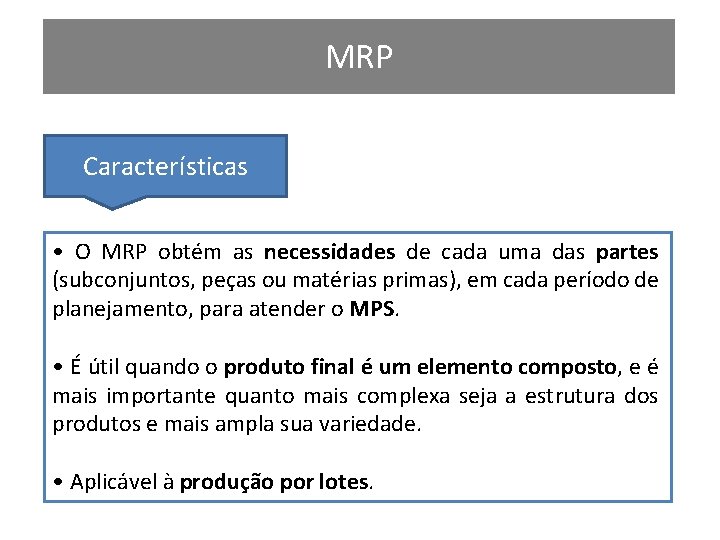 MRP Características • O MRP obtém as necessidades de cada uma das partes (subconjuntos,