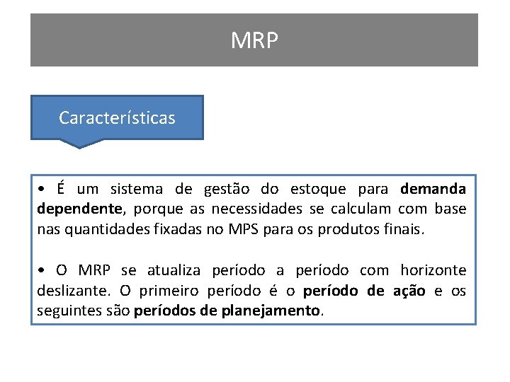 MRP Características • É um sistema de gestão do estoque para demanda dependente, porque