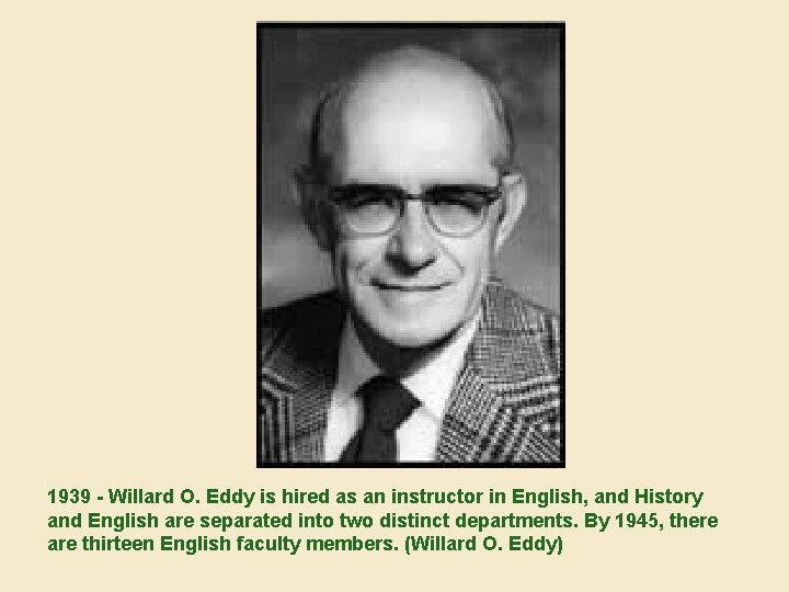 1939 - Willard O. Eddy is hired as an instructor in English, and History