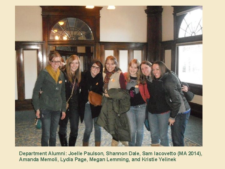 Department Alumni: Joelle Paulson, Shannon Dale, Sam Iacovetto (MA 2014), Amanda Memoli, Lydia Page,