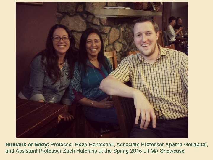 Humans of Eddy: Professor Roze Hentschell, Associate Professor Aparna Gollapudi, and Assistant Professor Zach