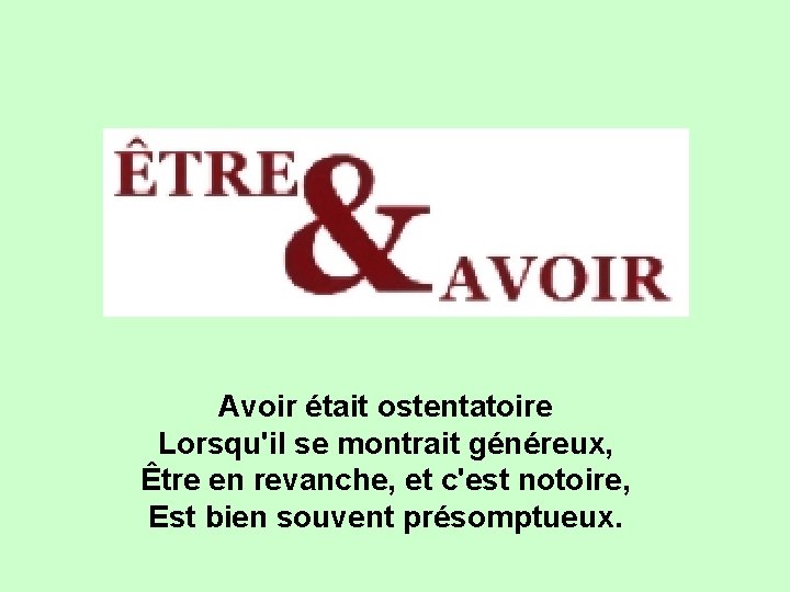 Avoir était ostentatoire Lorsqu'il se montrait généreux, Être en revanche, et c'est notoire, Est