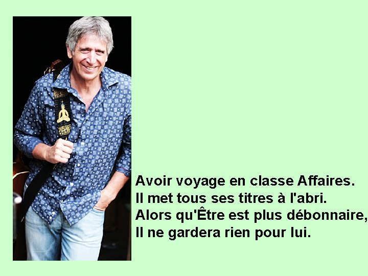 Avoir voyage en classe Affaires. Il met tous ses titres à l'abri. Alors qu'Être