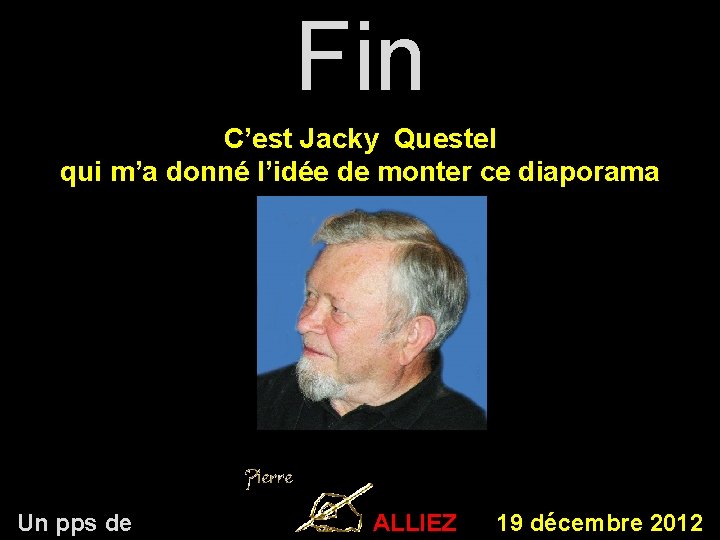 Fin C’est Jacky Questel qui m’a donné l’idée de monter ce diaporama Un pps