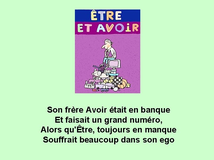 Son frère Avoir était en banque Et faisait un grand numéro, Alors qu'Être, toujours