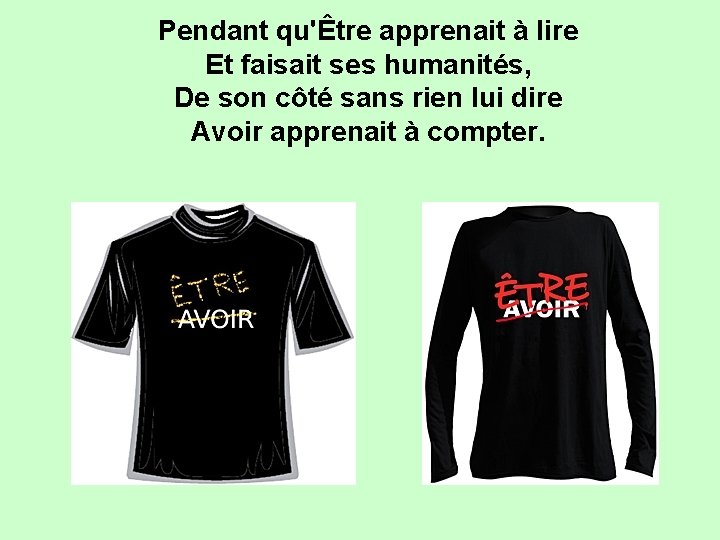 Pendant qu'Être apprenait à lire Et faisait ses humanités, De son côté sans rien