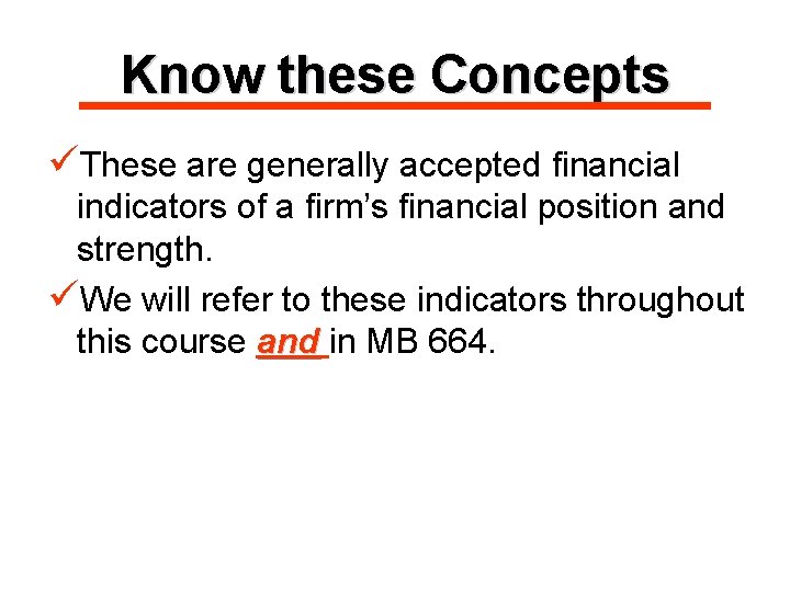 Know these Concepts üThese are generally accepted financial indicators of a firm’s financial position
