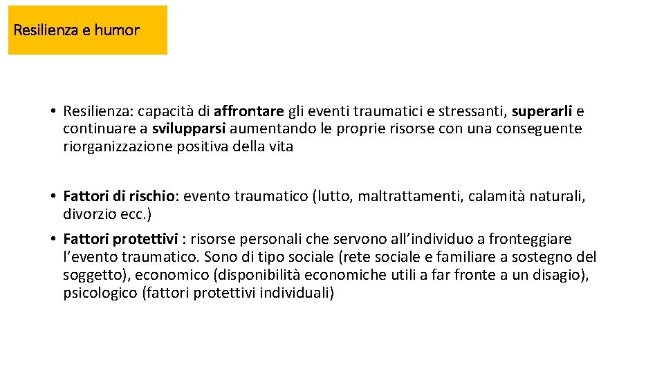 Resilienza e humor • Resilienza: capacità di affrontare gli eventi traumatici e stressanti, superarli
