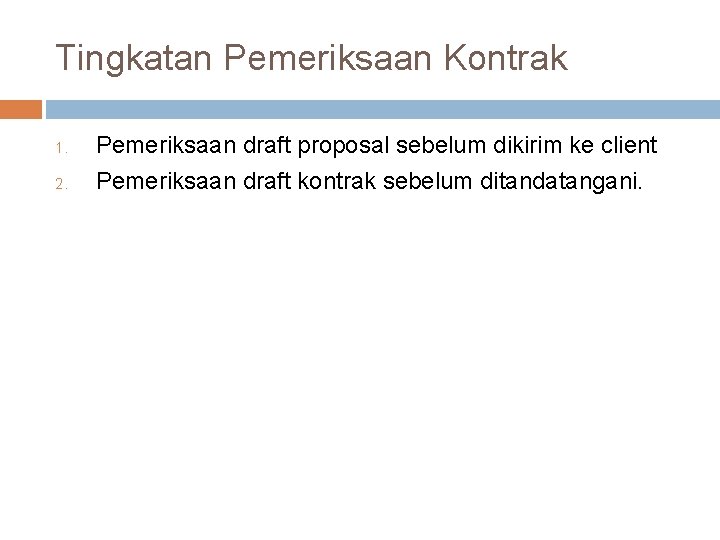 Tingkatan Pemeriksaan Kontrak 1. 2. Pemeriksaan draft proposal sebelum dikirim ke client Pemeriksaan draft