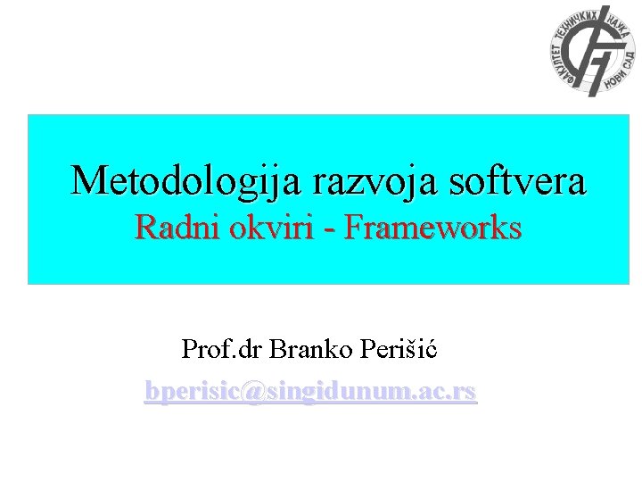 Metodologija razvoja softvera Radni okviri - Frameworks Prof. dr Branko Perišić bperisic@singidunum. ac. rs