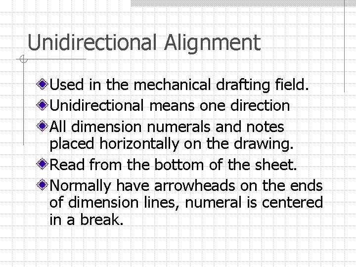 Unidirectional Alignment Used in the mechanical drafting field. Unidirectional means one direction All dimension