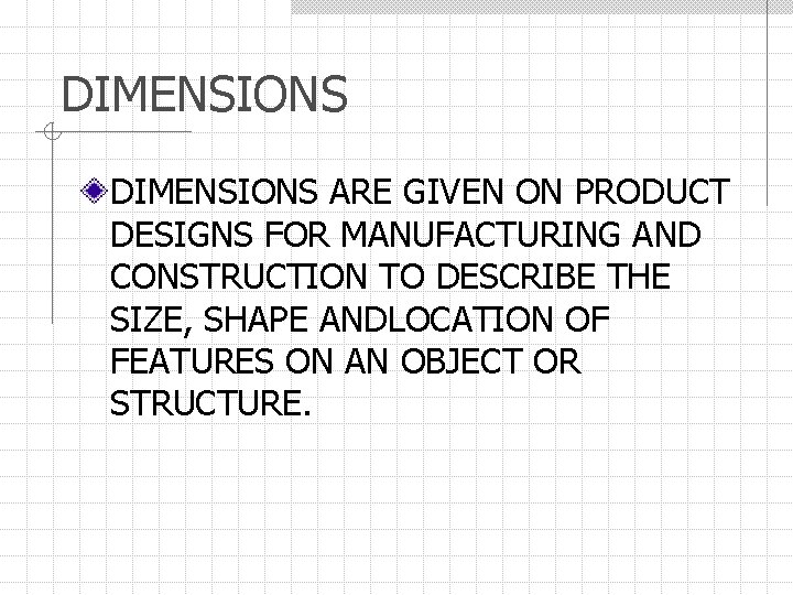 DIMENSIONS ARE GIVEN ON PRODUCT DESIGNS FOR MANUFACTURING AND CONSTRUCTION TO DESCRIBE THE SIZE,