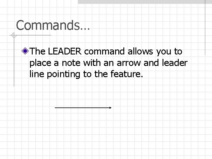 Commands… The LEADER command allows you to place a note with an arrow and