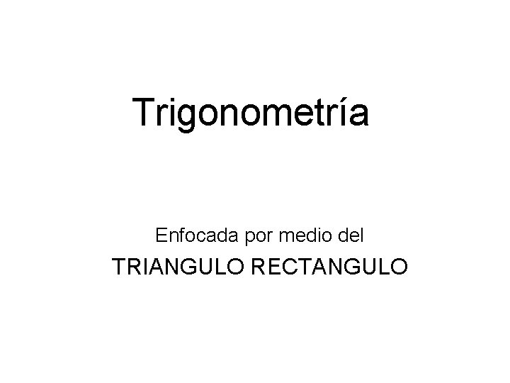 Trigonometría Enfocada por medio del TRIANGULO RECTANGULO 