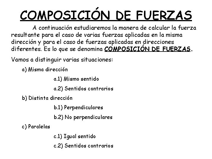 COMPOSICIÓN DE FUERZAS A continuación estudiaremos la manera de calcular la fuerza resultante para